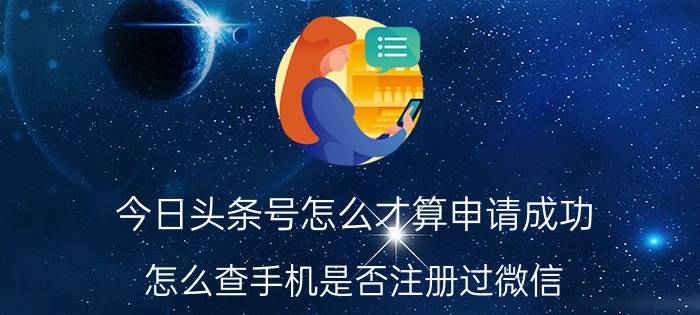 今日头条号怎么才算申请成功 怎么查手机是否注册过微信？